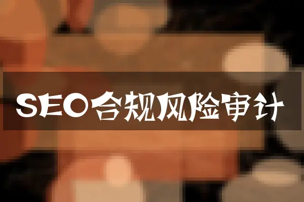 SEO合规风险审计